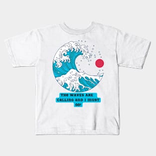 THE WAVES ARE CALLING AND I MUST GO, SURFER TEE Kids T-Shirt